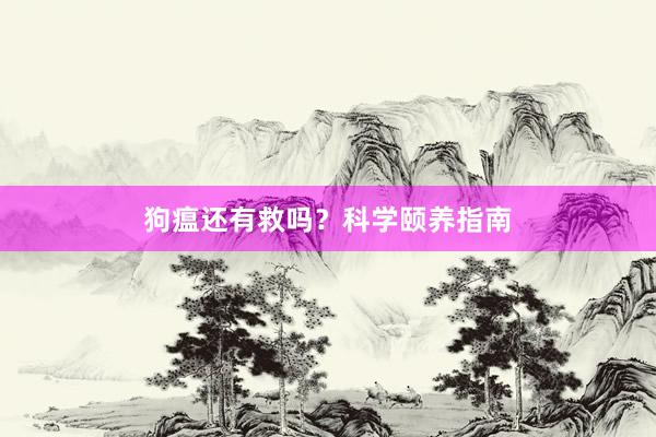 狗瘟还有救吗?科学颐养指南